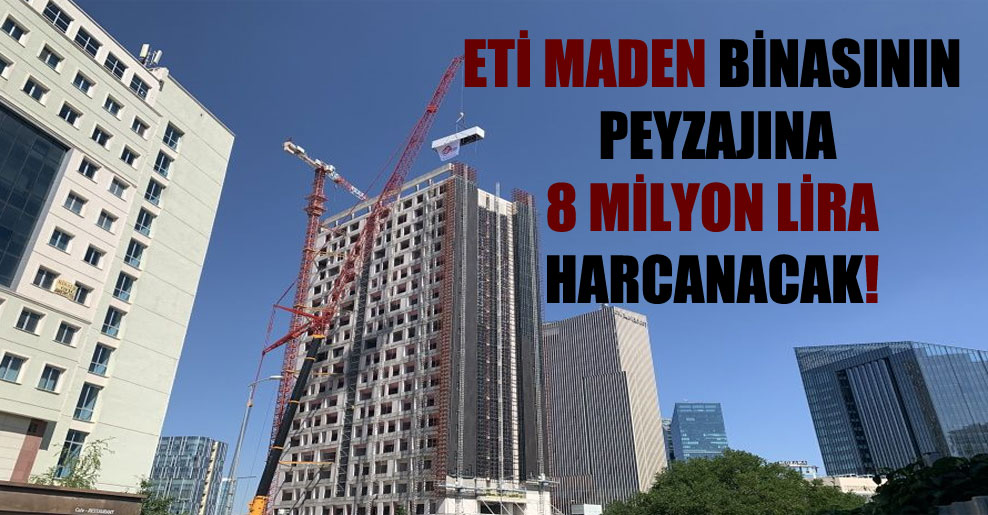 ETİ Maden binasının peyzajına 8 milyon Lira harcanacak!