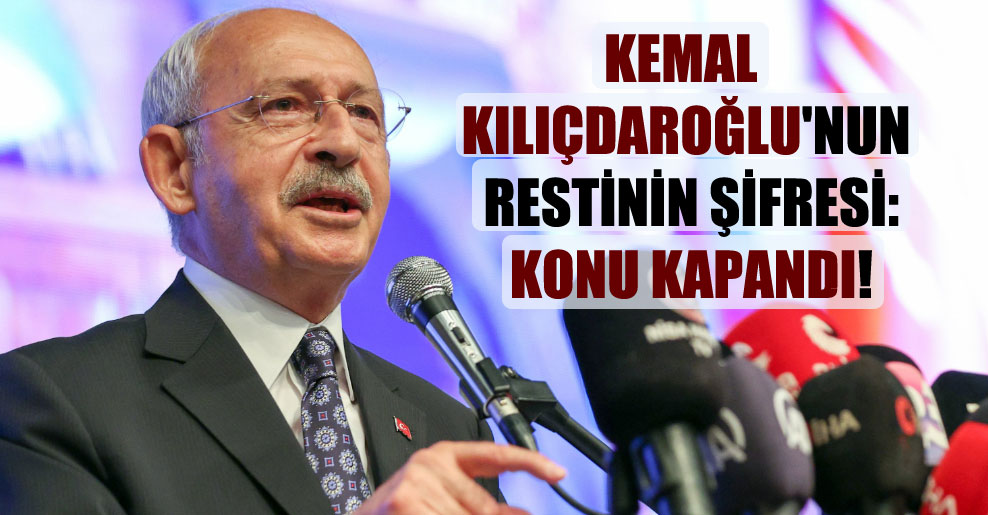 Kemal Kılıçdaroğlu’nun restinin şifresi: Konu kapandı!