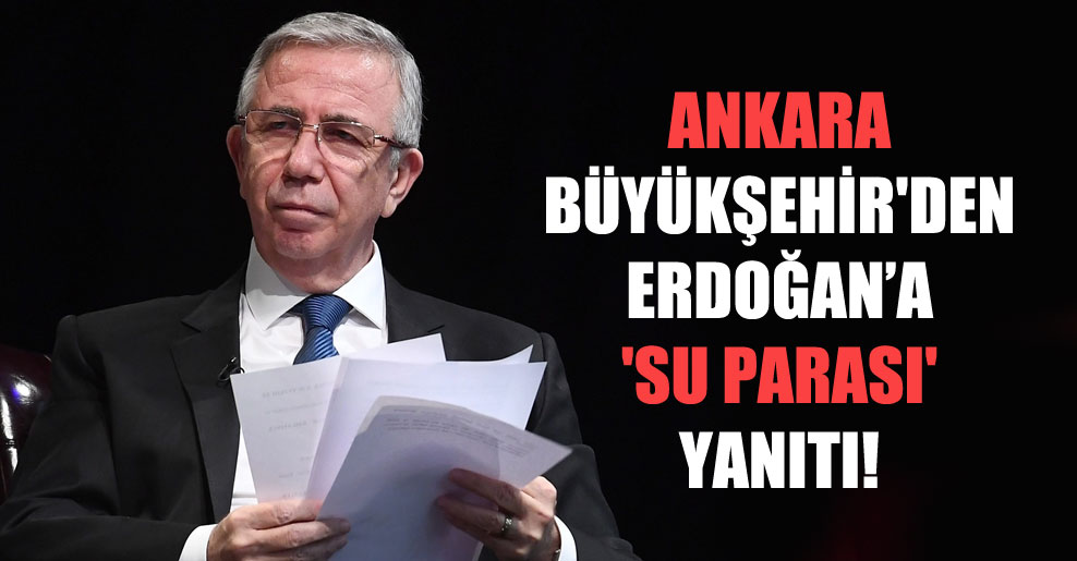 Ankara Büyükşehir’den Erdoğan’a ‘su parası’ yanıtı!