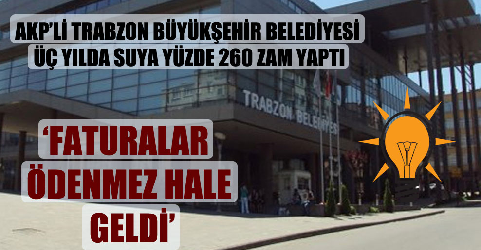AKP’li Trabzon Büyükşehir Belediyesi üç yılda suya yüzde 260 zam yaptı