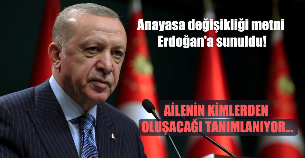 Anayasa değişikliği metni Erdoğan’a sunuldu!