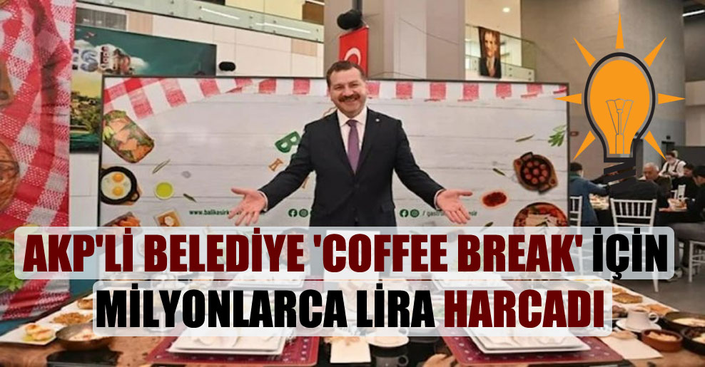 AKP’li belediye ‘coffee break’ için milyonlarca lira harcadı