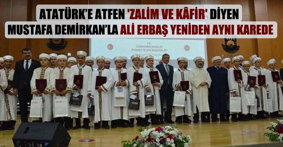 Atatürk’e atfen ‘zalim ve kâfir’ diyen Mustafa Demirkan’la Ali Erbaş yeniden aynı karede