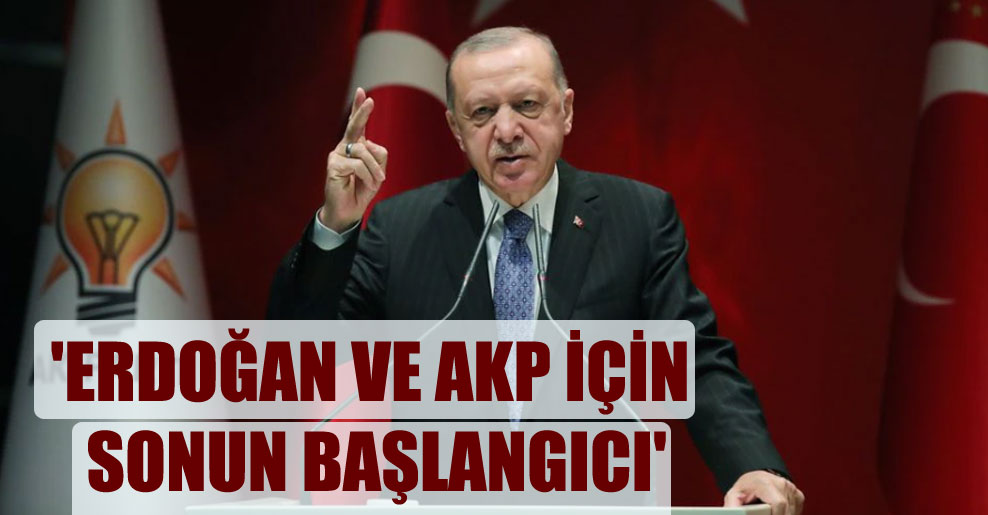 ‘Erdoğan ve AKP için sonun başlangıcı’