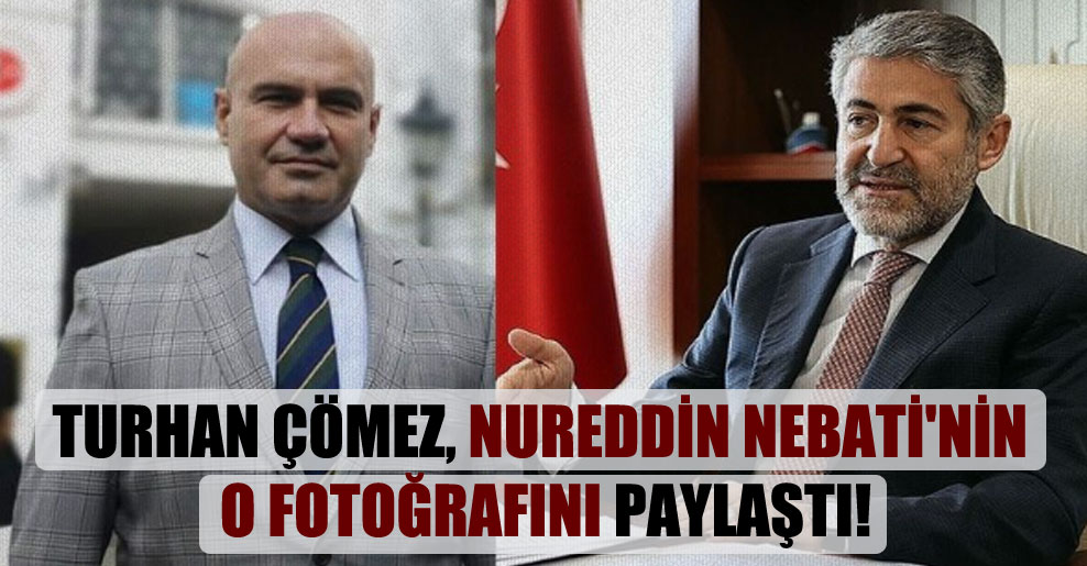 Turhan Çömez, Nureddin Nebati’nin o fotoğrafını paylaştı!