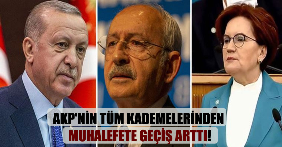 AKP’nin tüm kademelerinden muhalefete geçiş arttı!