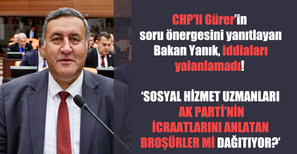 CHP’li Gürer’in soru önergesini yanıtlayan Bakan Yanık, iddiaları yalanlamadı!