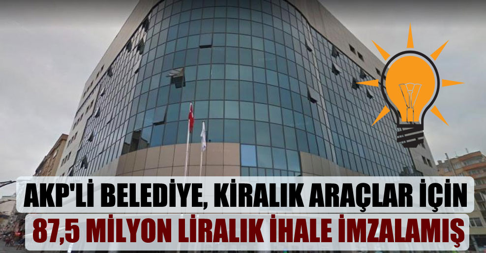 AKP’li belediye, kiralık araçlar için 87,5 milyon liralık ihale imzalamış