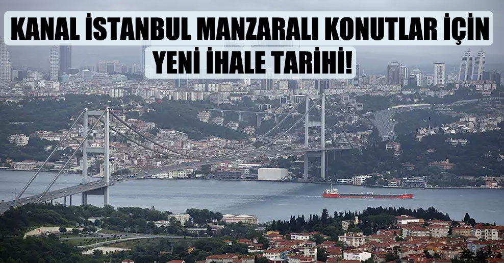 Kanal İstanbul manzaralı konutlar için yeni ihale tarihi!