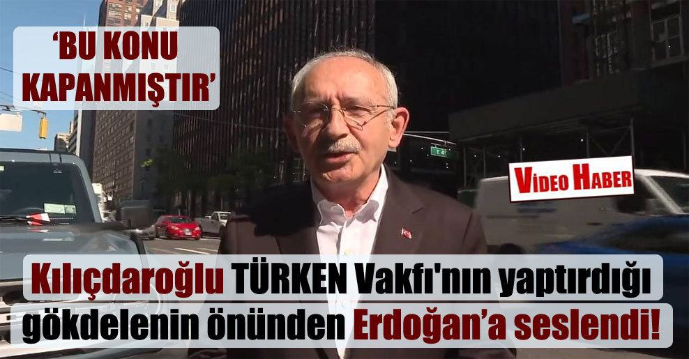 Kılıçdaroğlu TÜRKEN Vakfı’nın yaptırdığı gökdelenin önünden Erdoğan’a seslendi!