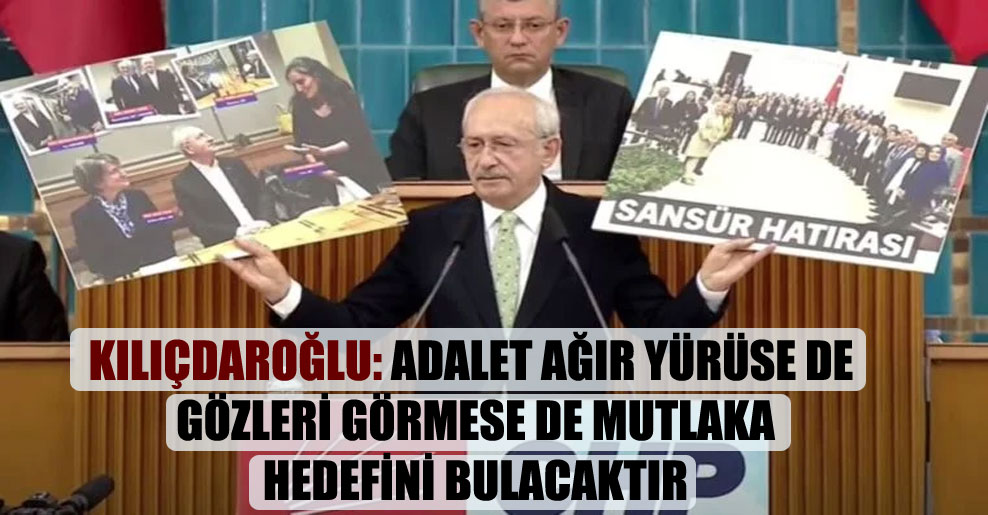 Kılıçdaroğlu: Adalet ağır yürüse de gözleri görmese de mutlaka hedefini bulacaktır