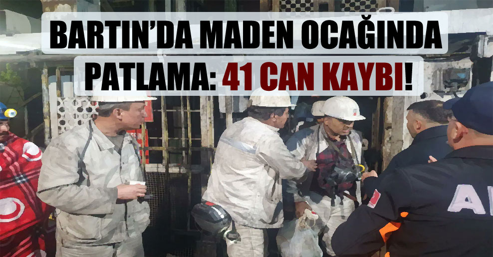 Bartın’da maden ocağında patlama: 41 can kaybı!