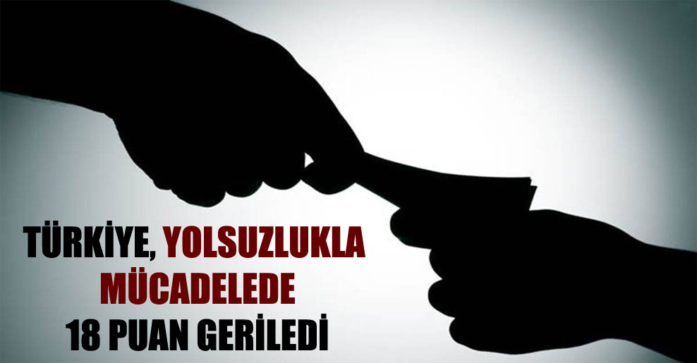 Türkiye, yolsuzlukla mücadelede 18 puan geriledi