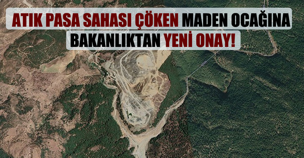 Atık pasa sahası çöken maden ocağına Bakanlıktan yeni onay!
