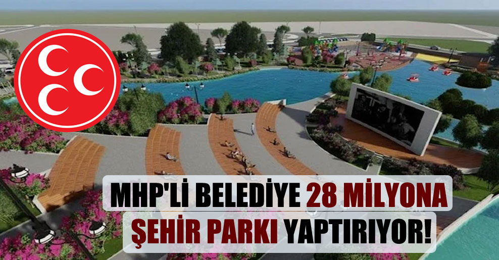 MHP’li belediye 28 milyona şehir parkı yaptırıyor!