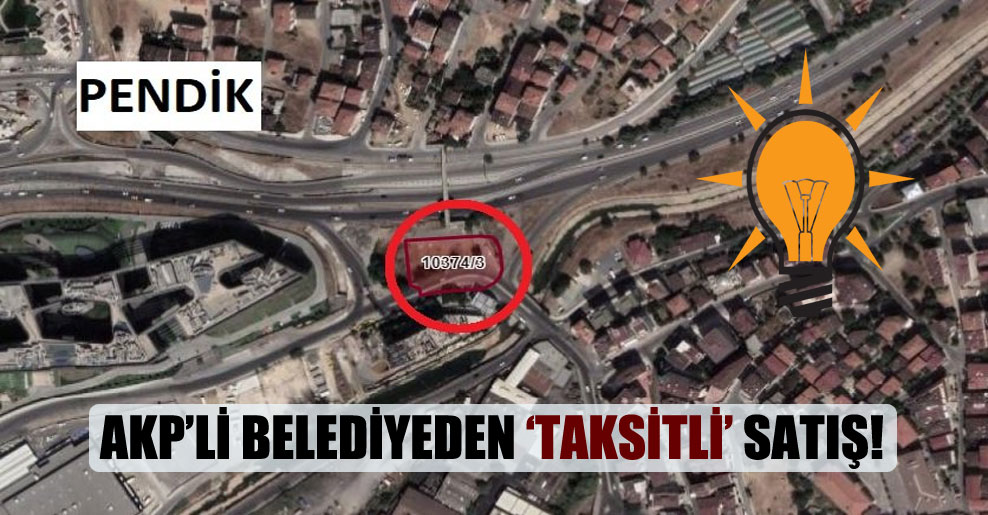 AKP’li belediyeden ‘taksitli’ satış!