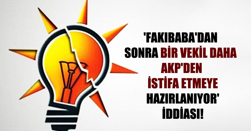 ‘Fakıbaba’dan sonra bir vekil daha AKP’den istifa etmeye hazırlanıyor’ iddiası!