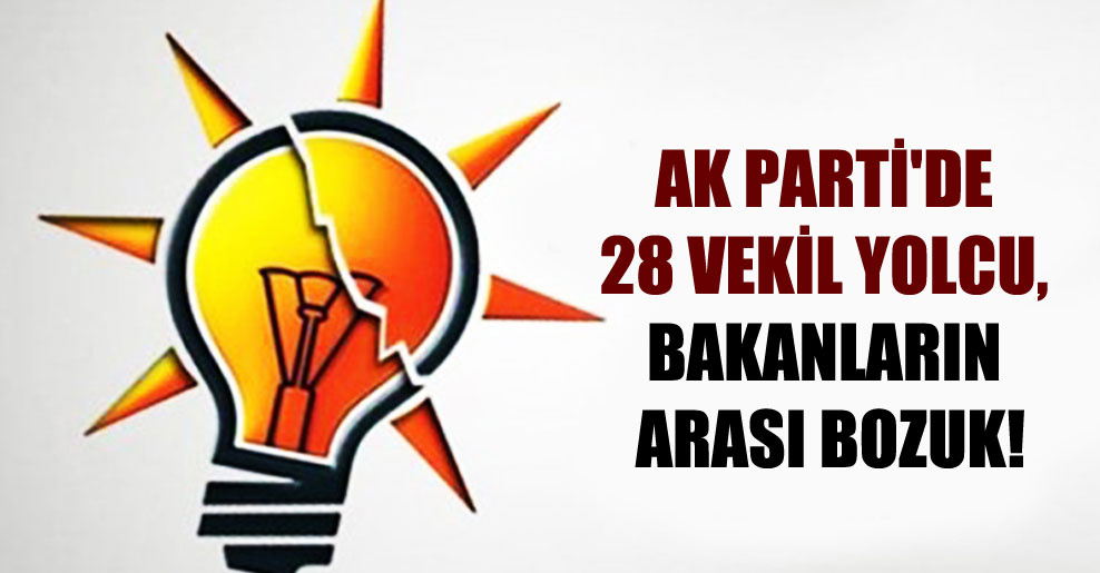 AK Parti’de 28 vekil yolcu, Bakanların arası bozuk!