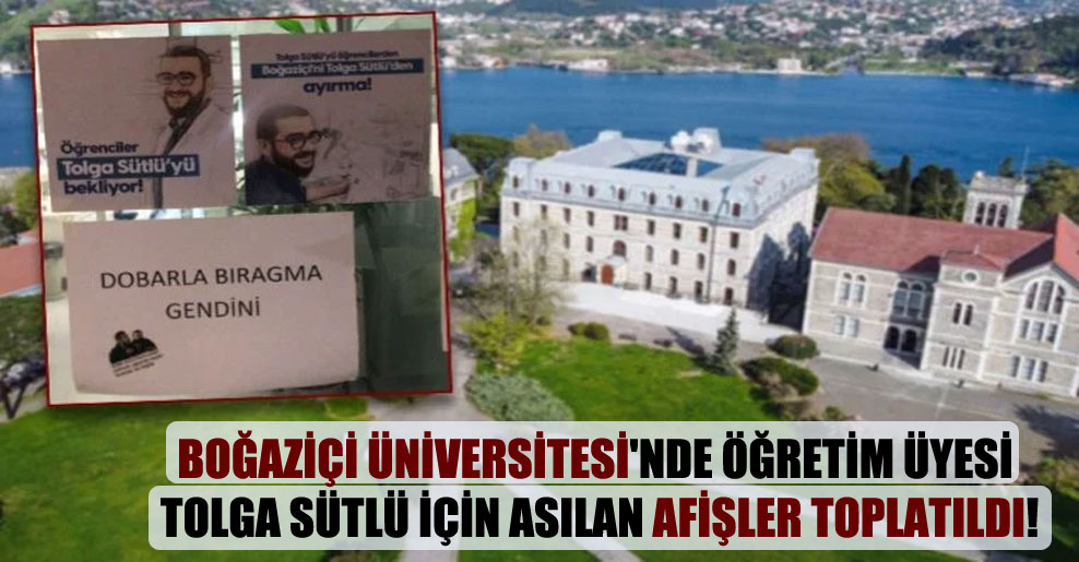 Boğaziçi Üniversitesi’nde öğretim üyesi Tolga Sütlü için asılan afişler toplatıldı!