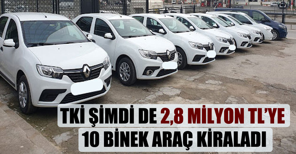 TKİ şimdi de 2,8 milyon TL’ye 10 binek araç kiraladı