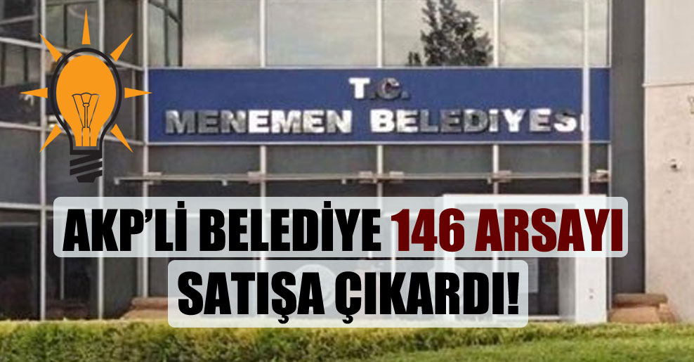 AKP’li belediye 146 arsayı satışa çıkardı!