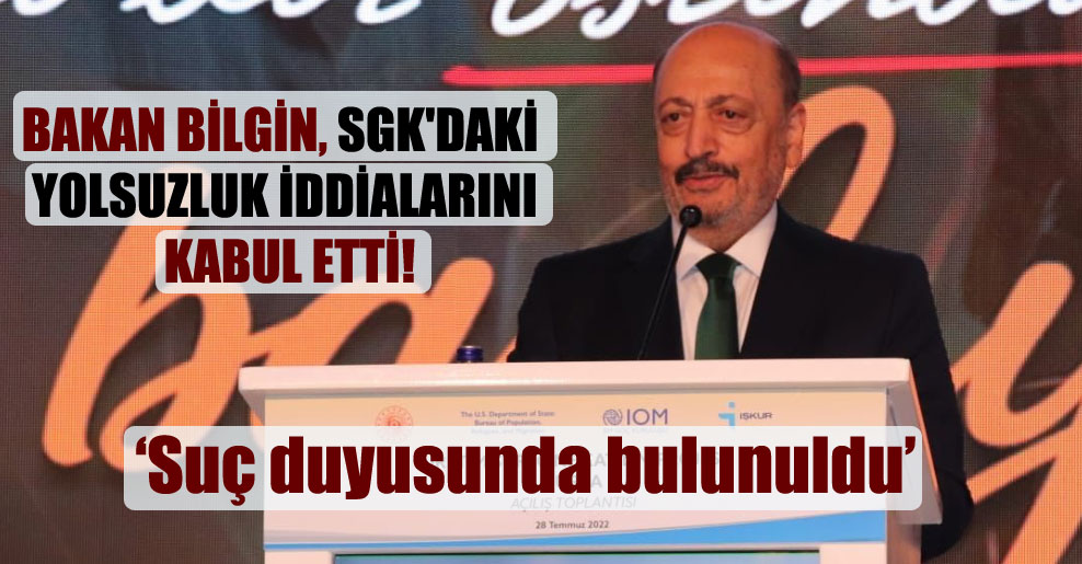 Bakan Bilgin, SGK’daki yolsuzluk iddialarını kabul etti!