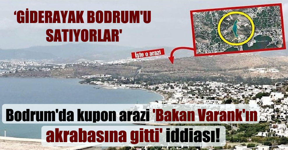 Bodrum’da kupon arazi ‘Bakan Varank’ın akrabasına gitti’ iddiası!