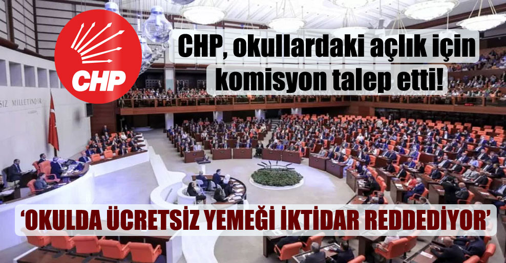 CHP, okullardaki açlık için komisyon talep etti!