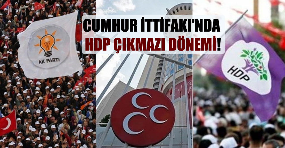 Cumhur İttifakı’nda HDP çıkmazı dönemi!