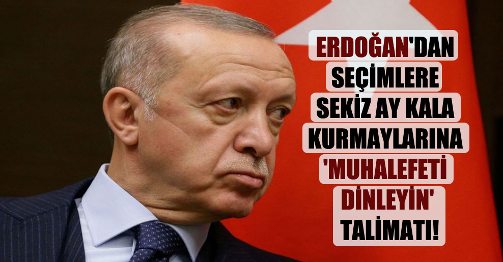 Erdoğan’dan seçimlere sekiz ay kala kurmaylarına ‘Muhalefeti dinleyin’ talimatı!