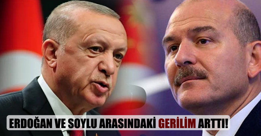 Erdoğan ve Soylu arasındaki gerilim arttı!