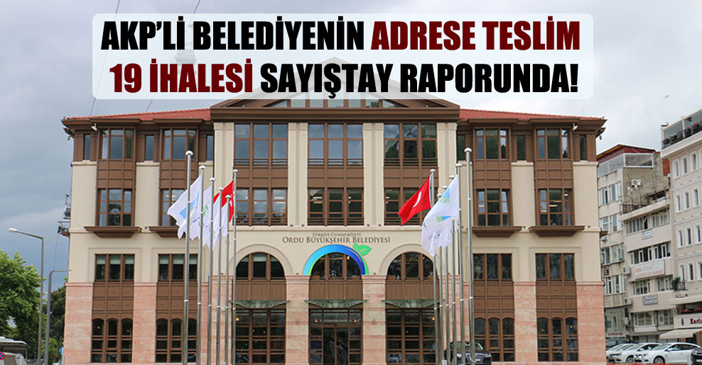 AKP’li belediyenin adrese teslim 19 ihalesi Sayıştay raporunda!
