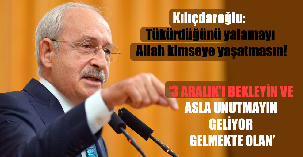 Kılıçdaroğlu: Tükürdüğünü yalamayı Allah kimseye yaşatmasın!