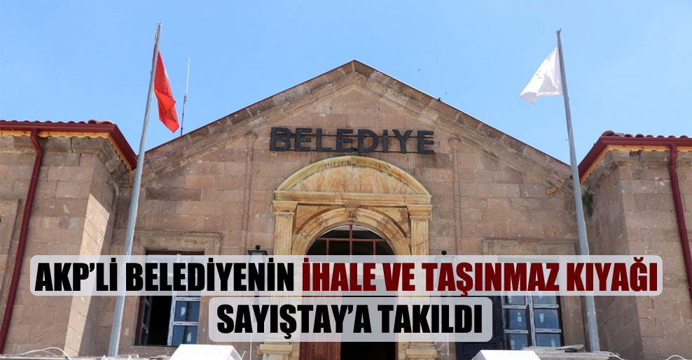 AKP’li belediyenin İhale ve taşınmaz kıyağı Sayıştay’a takıldı