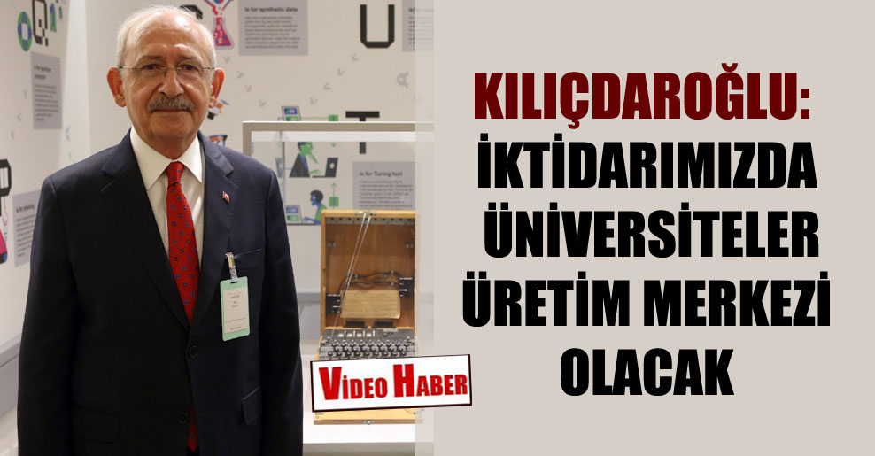Kılıçdaroğlu: İktidarımızda üniversiteler üretim merkezi olacak