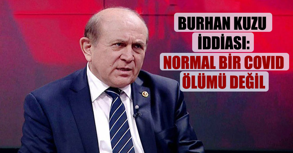 Burhan Kuzu iddiası: Normal bir Covid ölümü değil
