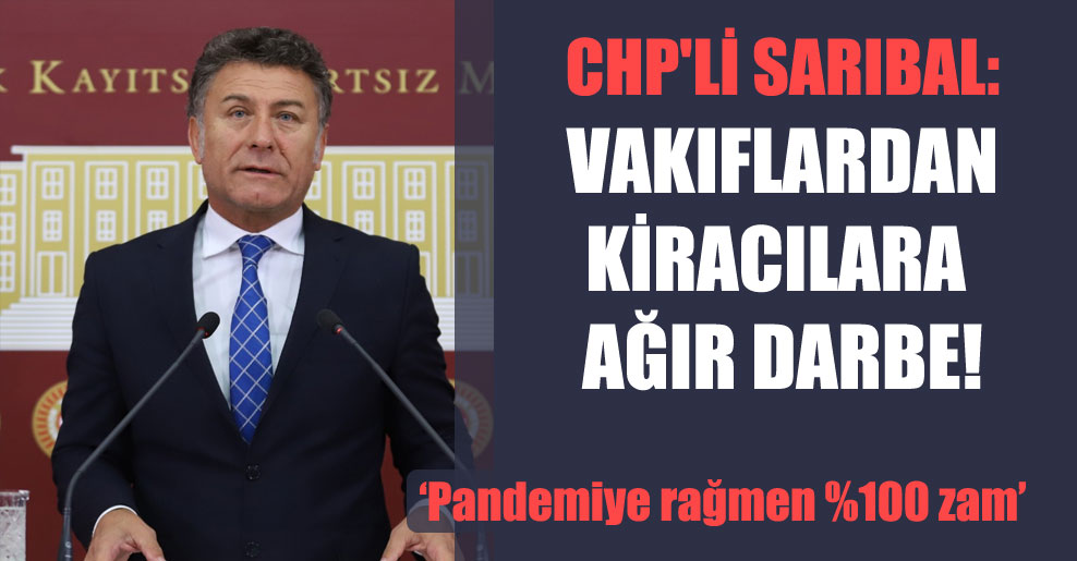 CHP’li Sarıbal: Vakıflardan kiracılara ağır darbe!