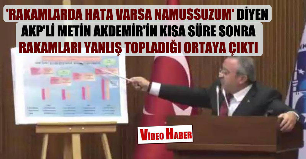 ‘Rakamlarda hata varsa namussuzum’ diyen AKP’li Metin Akdemir’in kısa süre sonra rakamları yanlış topladığı ortaya çıktı