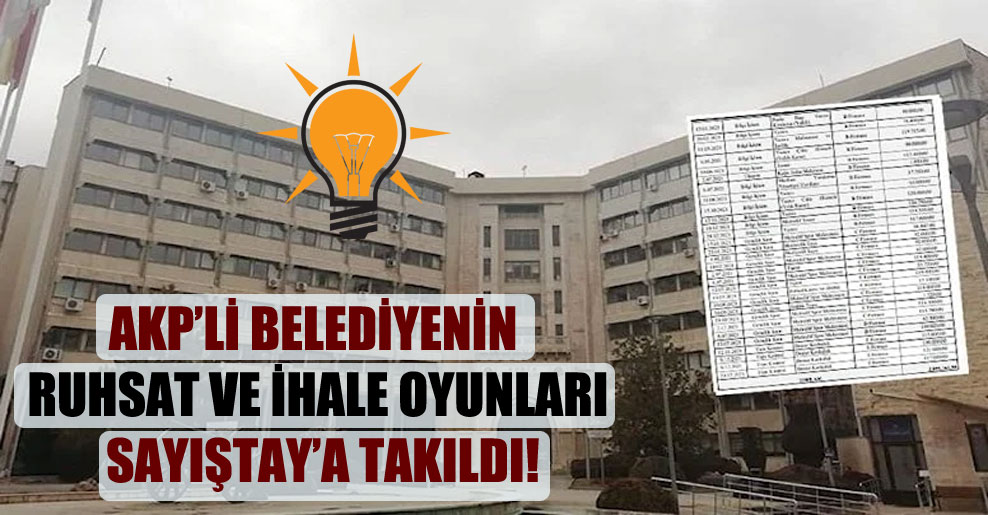 AKP’li belediyenin ruhsat ve ihale oyunları Sayıştay’a takıldı!