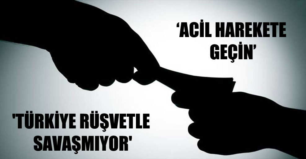‘Türkiye rüşvetle savaşmıyor’