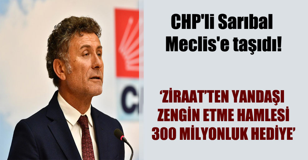 CHP’li Sarıbal Meclis’e taşıdı!