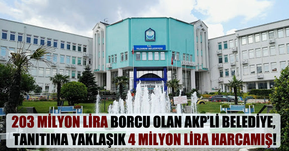 203 milyon lira borcu olan AKP’li belediye, tanıtıma yaklaşık 4 milyon lira harcamış!