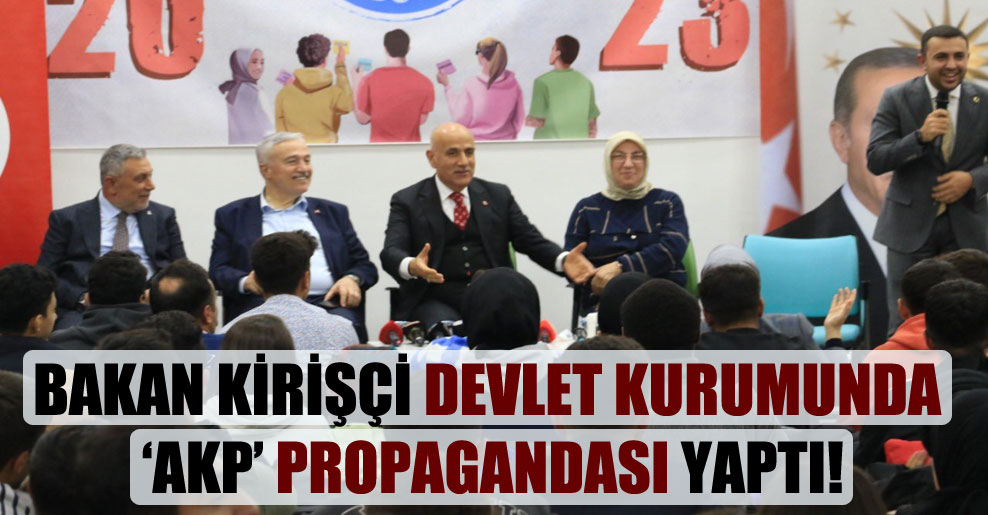 Bakan Kirişçi devlet kurumunda ‘AKP’ propagandası yaptı!