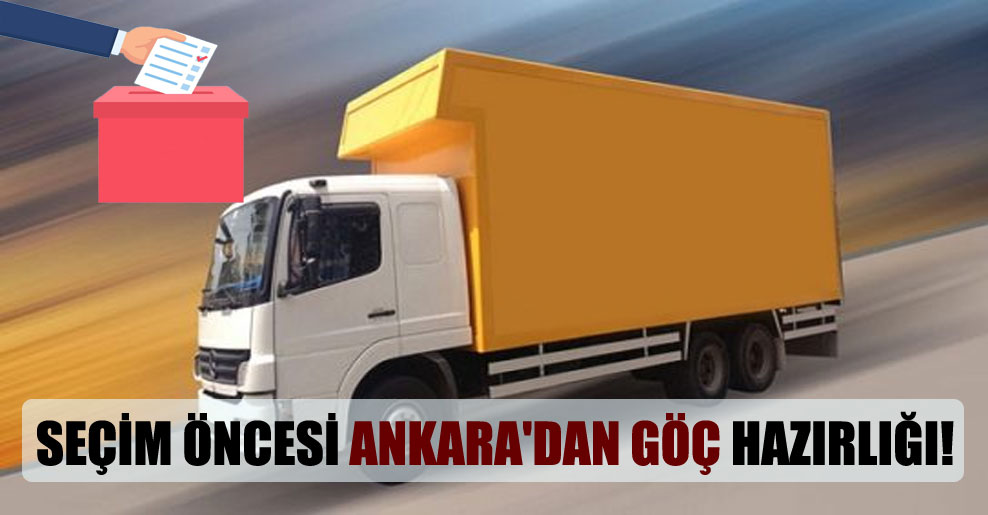 Seçim öncesi Ankara’dan göç hazırlığı!