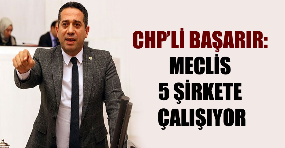 CHP’li Başarır: Meclis 5 şirkete çalışıyor