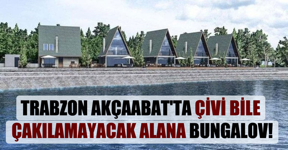 Trabzon Akçaabat’ta çivi bile çakılamayacak alana bungalov!