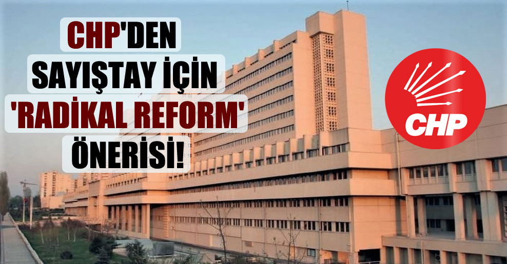 CHP’den Sayıştay için ‘radikal reform’ önerisi!