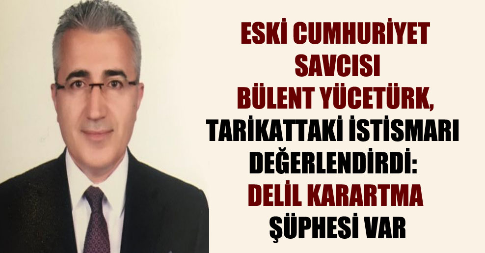 Eski Cumhuriyet Savcısı Bülent Yücetürk, tarikattaki istismarı değerlendirdi: Delil karartma şüphesi var