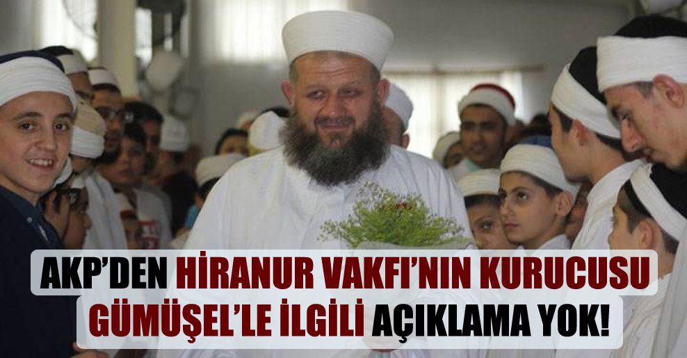 AKP’den Hiranur Vakfı’nın kurucusu Gümüşel’le ilgili açıklama yok!