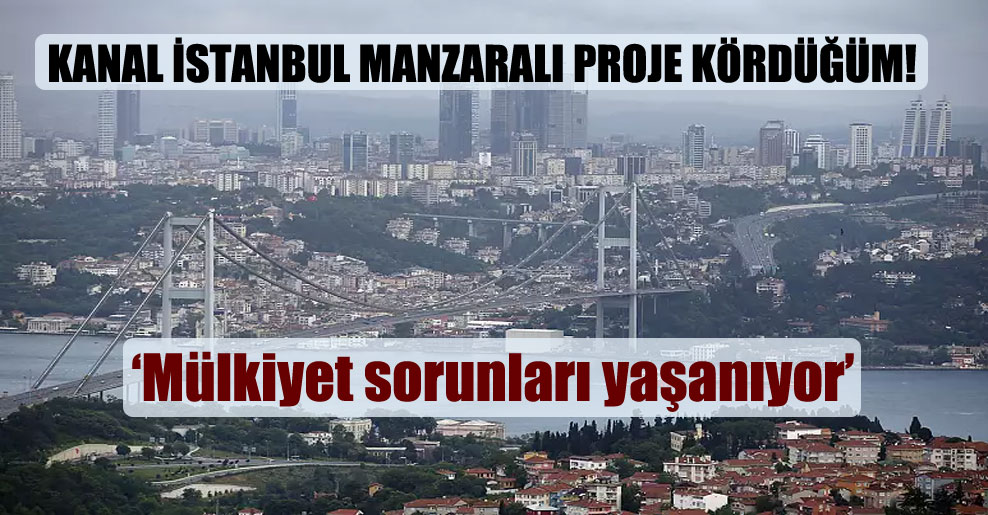 Kanal İstanbul manzaralı proje kördüğüm!